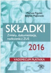 Okładka książki Składki ZUS 2016. Zmiany, dokumentacja, rozliczenia z ZUS Bogdan Majkowski, Pigulski Mariusz