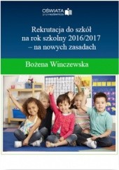 Okładka książki Rekrutacja do szkół na rok szkolny 2016/2017- na nowych zasadach Winczewska Bożena
