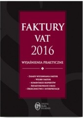 Okładka książki Faktury VAT 2016 wyjaśnienia praktyczne Knapik Katarzyna, Katarzyna Lisowska, Kuciński Rafał