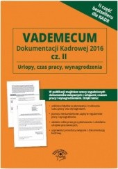 Okładka książki Vademecum dokumentacji kadrowej 2016 cz. II - Urlopy, czas pracy, wynagrodzenia praca zbiorowa