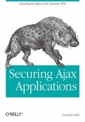 Okładka książki Securing Ajax Applications. Ensuring the Safety of the Dynamic Web Christopher Wells