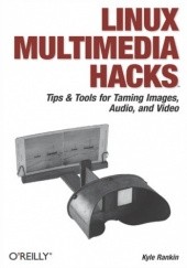 Okładka książki Linux Multimedia Hacks. Tips & Tools for Taming Images, Audio, and Video Kyle Rankin