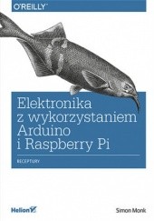 Okładka książki Elektronika z wykorzystaniem Arduino i Rapsberry Pi. Receptury Simon Monk