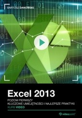 Okładka książki Excel 2013. Kurs video. Poziom pierwszy. Kluczowe umiejętności i najlepsze praktyki Bartosz Danowski