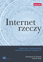 Okładka książki Internet rzeczy. Budowa sieci z wykorzystaniem technologii webowych i Raspberry Pi Guinard Dominique, Trifa Vlad