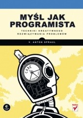 Okładka książki Myśl jak programista. Techniki kreatywnego rozwiązywania problemów Anton Spraul V.
