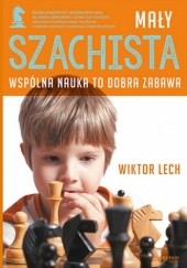 Okładka książki Mały szachista. Wspólna nauka to dobra zabawa Lech Wiktor