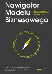 Okładka książki Nawigator Modelu Biznesowego. 55 modeli, które zrewolucjonizują Twój biznes Frankenberger Karolin, Csik Michaela, Gassmann Oliver