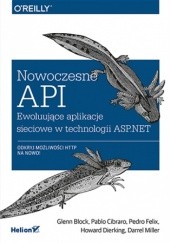 Okładka książki Nowoczesne API. Ewoluujące aplikacje sieciowe w technologii ASP.NET Glenn Block, Pablo Cibraro, Howard Dierking, Pedro Felix, Darrel Miller