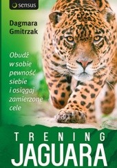 Okładka książki Trening Jaguara. Obudź w sobie pewność siebie i osiągaj zamierzone cele Dagmara Gmitrzak