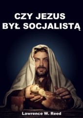 Okładka książki Czy Jezus był socjalistą? W. Reed Lawrence