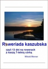 Okładka książki Roweriada Kaszubska czyli 13 dni na rowerach z naszą 7-letnią córką Werner Witold