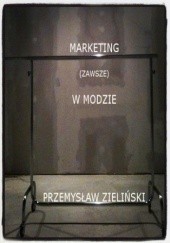 Okładka książki Marketing (zawsze) w modzie Przemysław Zieliński