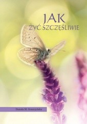 Okładka książki Jak żyć szczęśliwie. Poradnik dla każdego autora M. Goszczyńska Danuta, 9788378533597
