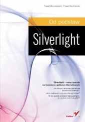 Okładka książki Silverlight. Od podstaw Maciejewski Paweł, Redmerski Paweł