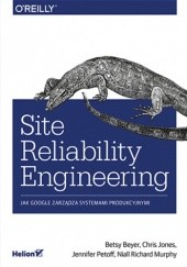 Okładka książki Site Reliability Engineering. Jak Google zarządza systemami producyjnymi Betsy Beyer, Chris Jones, Richard Murphy Niall, Jennifer Petoff