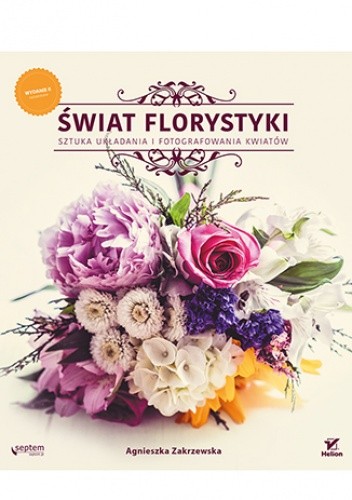 Świat florystyki. Sztuka układania i fotografowania kwiatów. Wydanie II rozszerzone chomikuj pdf