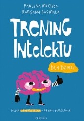 Okładka książki Trening intelektu dla dzieci Paulina Mechło, Kosmala Roksana