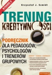 Okładka książki Trening kreatywności. Podręcznik dla pedagogów, psychologów i trenerów grupowych Krzysztof J. Szmidt