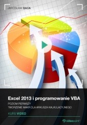 Okładka książki Excel 2013 i programowanie VBA. Kurs video. Poziom pierwszy. Tworzenie makr dla arkusza kalkulacyjnego Baca Jarosław