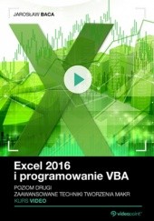 Okładka książki Excel 2016 i programowanie VBA. Kurs video. Poziom drugi. Zaawansowane techniki tworzenia makr Baca Jarosław
