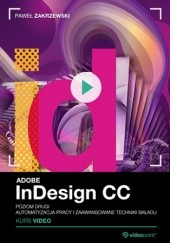 Adobe InDesign CC. Kurs video. Poziom drugi. Automatyzacja pracy i zaawansowane techniki składu