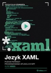 Okładka książki Język XAML. Kurs video. Poziom pierwszy. Programowanie aplikacji w WPF Starosta Przemysław