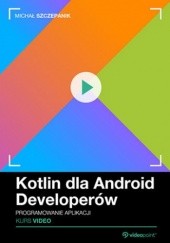 Okładka książki Kotlin dla Android Developerów. Kurs video. Programowanie aplikacji Szczepanik Michał