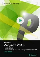 Okładka książki Microsoft Project 2013. Kurs video. Poziom drugi. Zaawansowane techniki zarządzania projektami Sebastian Wilczewski