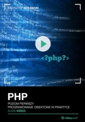 Okładka książki PHP. Kurs video. Poziom pierwszy. Programowanie obiektowe w praktyce Wołowski Krzysztof