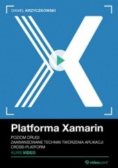 Okładka książki Platforma Xamarin. Kurs video. Poziom drugi. Zaawansowane techniki tworzenia aplikacji cross-platform Krzyczkowski Daniel