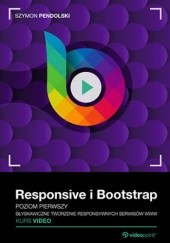 Okładka książki Responsive i Bootstrap. Kurs video. Poziom pierwszy. Błyskawiczne tworzenie responsywnych serwisów WWW Pendolski Szymon