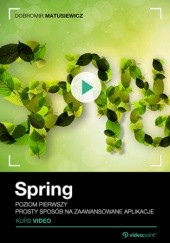 Okładka książki Spring. Kurs video. Poziom pierwszy. Prosty sposób na zaawansowane aplikacje Matusiewicz Dobromir