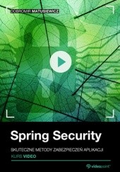 Okładka książki Spring Security. Kurs video. Skuteczne metody zabezpieczeń aplikacji Matusiewicz Dobromir