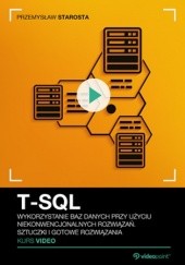 Okładka książki T-SQL. Kurs video. Wykorzystanie baz danych przy użyciu niekonwencjonalnych rozwiązań. Sztuczki i gotowe rozwiązania Starosta Przemysław