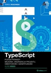 Okładka książki TypeScript. Kurs video. Poziom pierwszy. Składnia, organizacja projektu, obiektowość i generyczność Karol Rogowski