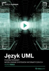 Okładka książki Język UML. Kurs video. Poziom pierwszy. Modelowanie systemów informatycznych Albiniak Marcin