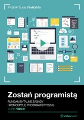 Okładka książki Zostań programistą. Kurs video. Fundamentalne zasady i koncepcje programistyczne Starosta Przemysław