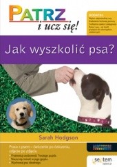 Okładka książki Jak wyszkolić psa? Patrz i ucz się! Sarah Hodgson