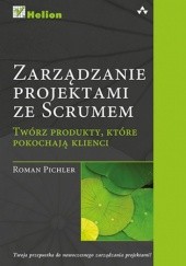Okładka książki Zarządzanie projektami ze Scrum. Twórz produkty, które pokochają klienci Roman Pichler
