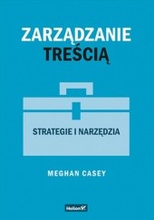 Okładka książki Zarządzanie treścią. Strategie i narzędzia Casey Meghan