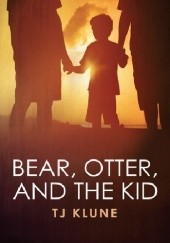 Okładka książki Bear, Otter, and the Kid TJ Klune