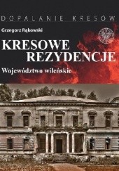 Okładka książki Kresowe rezydencje. Województwo wileńskie Grzegorz Rąkowski