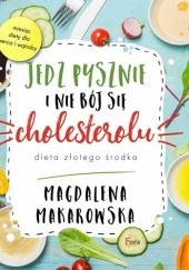 Okładka książki Jedz pysznie i nie bój się cholesterolu. Dieta złotego środka Magdalena Makarowska