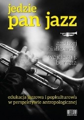 Okładka książki Jedzie Pan Jazz. Edukacja jazzowa i popkulturowa w perspektywie antropologicznej Andrzej Białkowski, Wojciech Józef Burszta