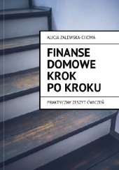 Okładka książki Finanse domowe krok po kroku. Praktyczny zeszyt ćwiczeń Alicja Zalewska-Choma