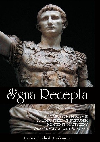 Signa Recepta. W starożytnym Rzymie 20 roku przed Chr. Kontekst polityczny oraz ideologiczny sukcesu