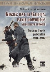 Gdzież jest ta Galicja, Panie Dowódco? Mehmecik w Europie. Turcy na froncie galicyjskim 1916-1917.