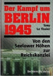 Okładka książki Der Kampf um Berlin 1945. Von den Seelower Höhen zur Reichskanzlei Tony Le Tissier