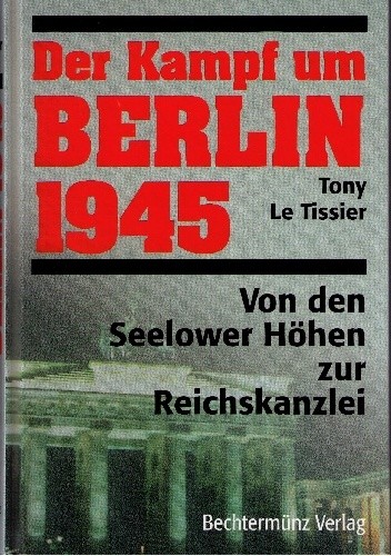 Der Kampf um Berlin 1945. Von den Seelower Höhen zur Reichskanzlei